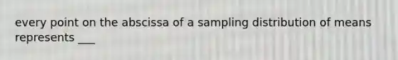 every point on the abscissa of a sampling distribution of means represents ___