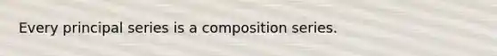 Every principal series is a composition series.