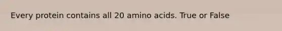 Every protein contains all 20 <a href='https://www.questionai.com/knowledge/k9gb720LCl-amino-acids' class='anchor-knowledge'>amino acids</a>. True or False