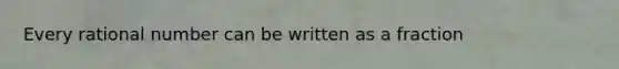 Every rational number can be written as a fraction