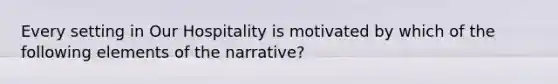 Every setting in Our Hospitality is motivated by which of the following elements of the narrative?