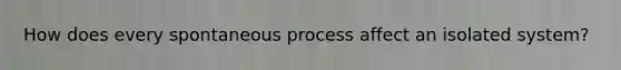 How does every spontaneous process affect an isolated system?