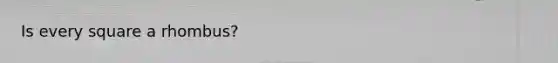 Is every square a rhombus?