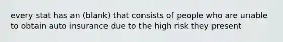 every stat has an (blank) that consists of people who are unable to obtain auto insurance due to the high risk they present