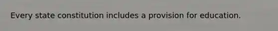 Every state constitution includes a provision for education.