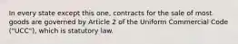 In every state except this one, contracts for the sale of most goods are governed by Article 2 of the Uniform Commercial Code ("UCC"), which is statutory law.