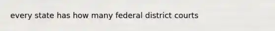 every state has how many federal district courts