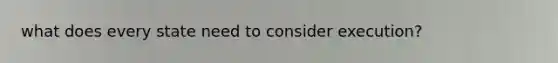 what does every state need to consider execution?