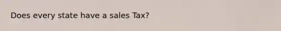 Does every state have a sales Tax?