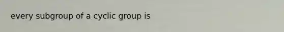 every subgroup of a cyclic group is