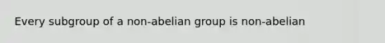 Every subgroup of a non-abelian group is non-abelian