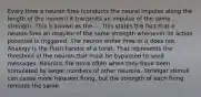 Every time a neuron fires (conducts the neural impulse along the length of the neuron) it transmits an impulse of the same strength. This is known as the --. This states the fact that a neuron fires an impulse of the same strength whenever its action potential is triggered. The neuron either fires or it does not. Analogy is the flush handle of a toilet. That represents the threshold of the neuron that must be bypassed to send messages. Neurons fire more often when they have been stimulated by larger numbers of other neurons. Stronger stimuli can cause more frequent firing, but the strength of each firing remains the same.