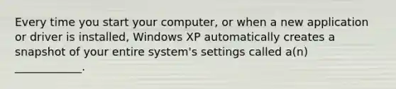 Every time you start your computer, or when a new application or driver is installed, Windows XP automatically creates a snapshot of your entire system's settings called a(n) ____________.