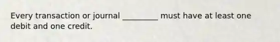 Every transaction or journal _________ must have at least one debit and one credit.