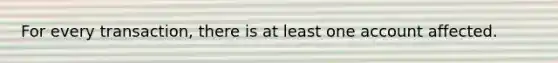 For every transaction, there is at least one account affected.