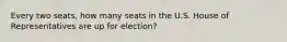 Every two seats, how many seats in the U.S. House of Representatives are up for election?