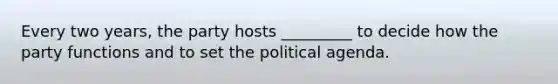 Every two years, the party hosts _________ to decide how the party functions and to set the political agenda.