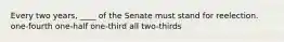 Every two years, ____ of the Senate must stand for reelection. one-fourth one-half one-third all two-thirds