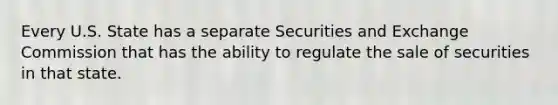 Every U.S. State has a separate Securities and Exchange Commission that has the ability to regulate the sale of securities in that state.