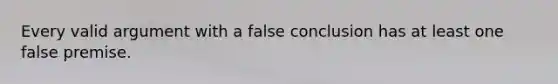 Every valid argument with a false conclusion has at least one false premise.