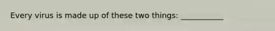 Every virus is made up of these two things: ___________