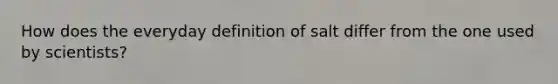 How does the everyday definition of salt differ from the one used by scientists?