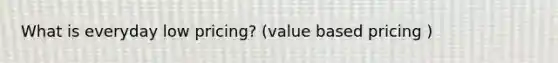 What is everyday low pricing? (value based pricing )