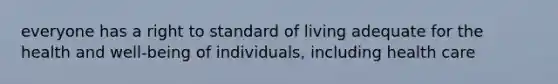 everyone has a right to standard of living adequate for the health and well-being of individuals, including health care