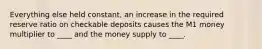 Everything else held constant, an increase in the required reserve ratio on checkable deposits causes the M1 money multiplier to ____ and the money supply to ____.