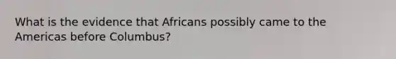 What is the evidence that Africans possibly came to the Americas before Columbus?