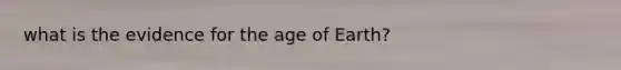 what is the evidence for <a href='https://www.questionai.com/knowledge/kgi0WII0vt-the-age-of-earth' class='anchor-knowledge'>the age of earth</a>?