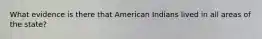 What evidence is there that American Indians lived in all areas of the state?