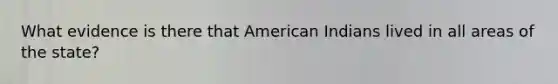 What evidence is there that American Indians lived in all areas of the state?