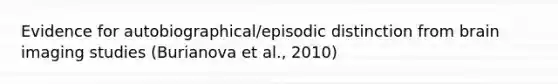 Evidence for autobiographical/episodic distinction from brain imaging studies (Burianova et al., 2010)