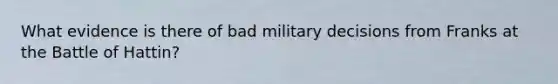 What evidence is there of bad military decisions from Franks at the Battle of Hattin?