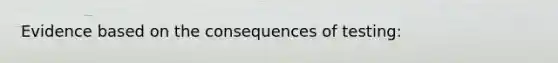 Evidence based on the consequences of testing: