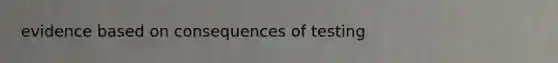 evidence based on consequences of testing