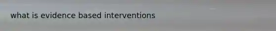 what is evidence based interventions