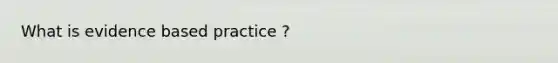 What is evidence based practice ?