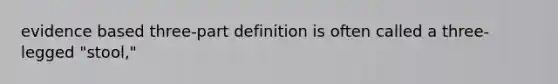 evidence based three-part definition is often called a three-legged "stool,"