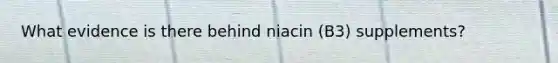 What evidence is there behind niacin (B3) supplements?