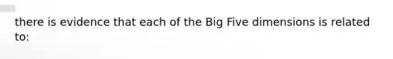 there is evidence that each of the Big Five dimensions is related to: