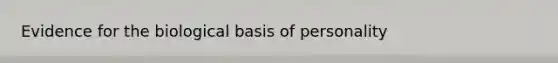 Evidence for the biological basis of personality