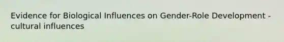 Evidence for Biological Influences on Gender-Role Development - cultural influences