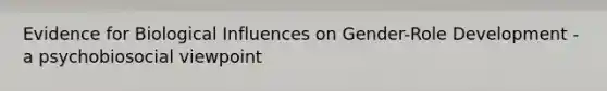 Evidence for Biological Influences on Gender-Role Development - a psychobiosocial viewpoint