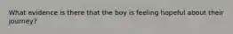 What evidence is there that the boy is feeling hopeful about their journey?