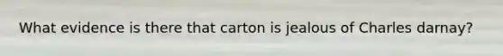 What evidence is there that carton is jealous of Charles darnay?