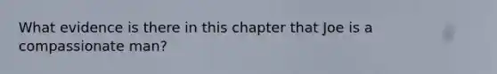 What evidence is there in this chapter that Joe is a compassionate man?