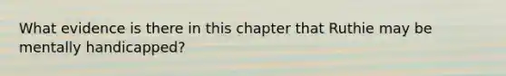 What evidence is there in this chapter that Ruthie may be mentally handicapped?