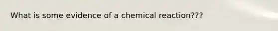 What is some evidence of a chemical reaction???